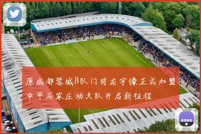 原成都蓉城B队门将龙宇壕正式加盟中甲石家庄功夫队开启新征程